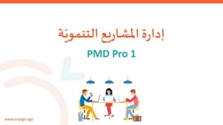 www.orange.ngo
‫التنموي‬ ‫يع‬‫ر‬‫املشا‬ ‫ة‬‫ر‬‫إدا‬
‫ة‬
PMD Pro 1
 