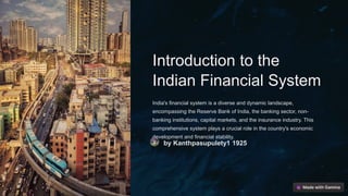 Introduction to the
Indian Financial System
India's financial system is a diverse and dynamic landscape,
encompassing the Reserve Bank of India, the banking sector, non-
banking institutions, capital markets, and the insurance industry. This
comprehensive system plays a crucial role in the country's economic
development and financial stability.
by Kanthpasupulety1 1925
 