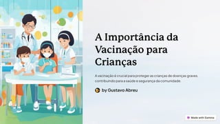 A Importância da
Vacinação para
Crianças
A vacinação é crucial para proteger as crianças de doenças graves,
contribuindo para a saúde e segurança da comunidade.
by Gustavo Abreu
 