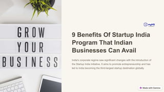 9 Benefits Of Startup India
Program That Indian
Businesses Can Avail
India's corporate regime saw significant changes with the introduction of
the Startup India initiative. It aims to promote entrepreneurship and has
led to India becoming the third-largest startup destination globally.
 