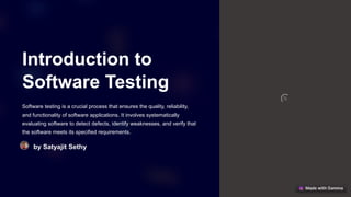 Introduction to
Software Testing
Software testing is a crucial process that ensures the quality, reliability,
and functionality of software applications. It involves systematically
evaluating software to detect defects, identify weaknesses, and verify that
the software meets its specified requirements.
by Satyajit Sethy
 