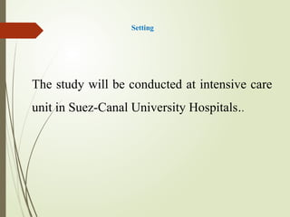 Setting
The study will be conducted at intensive care
unit in Suez-Canal University Hospitals..
 