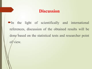 Discussion
In the light of scientifically and international
references, discussion of the obtained results will be
done based on the statistical tests and researcher point
of view.
 