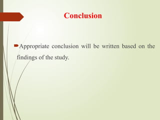 Conclusion
Appropriate conclusion will be written based on the
findings of the study.
 