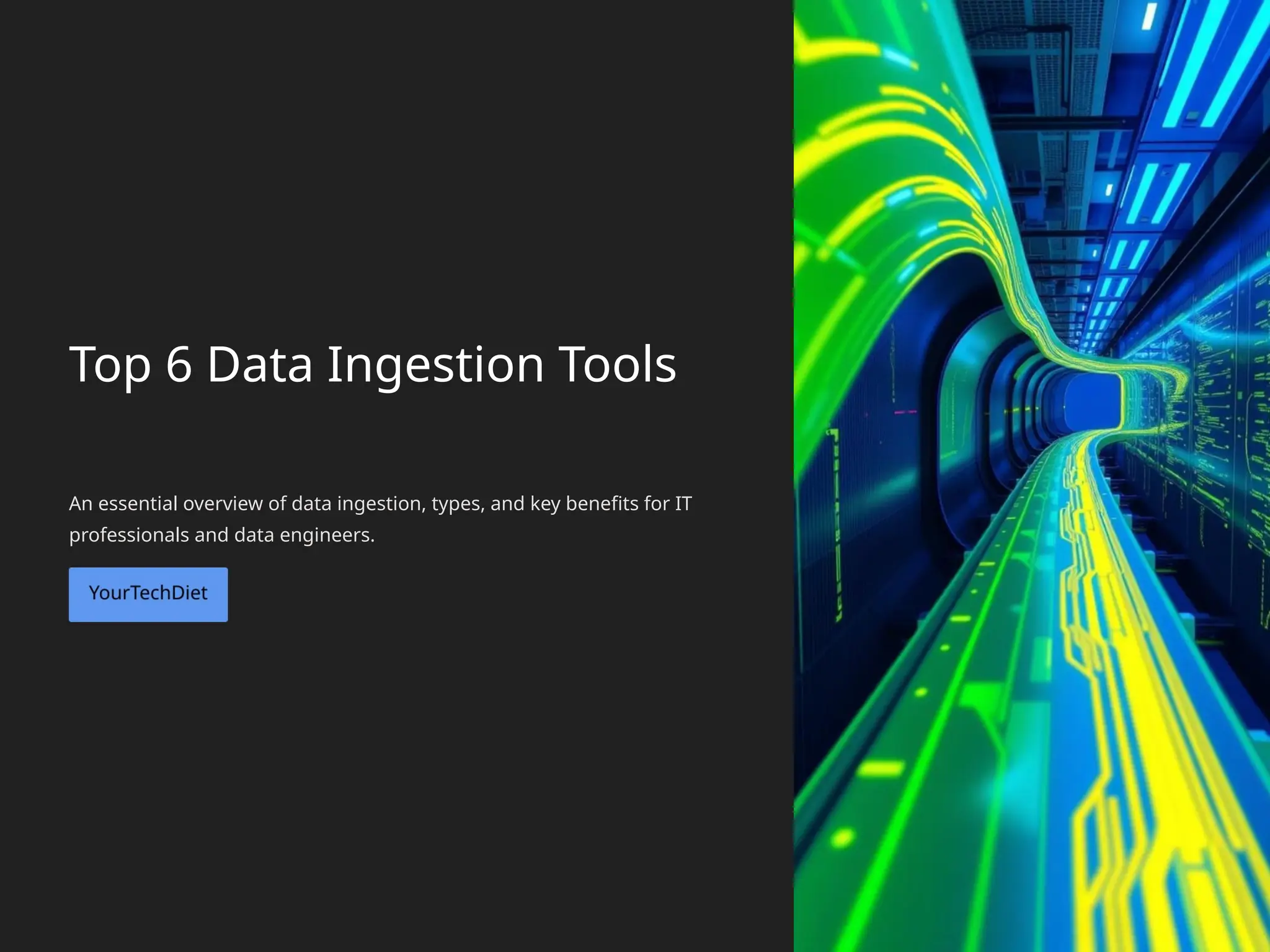 Top 6 Data Ingestion Tools
An essential overview of data ingestion, types, and key benefits for IT
professionals and data engineers.
 
