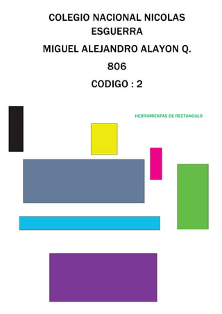 COLEGIO NACIONAL NICOLAS
ESGUERRA
MIGUEL ALEJANDRO ALAYON Q.
806
CODIGO : 2
HERRAMIENTAS DE RECTANGULO
 