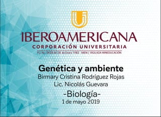 Genética y ambiente
Birmary Cristina Rodríguez Rojas
Lic. Nicolás Guevara
-Biología-
1 de mayo 2019
 