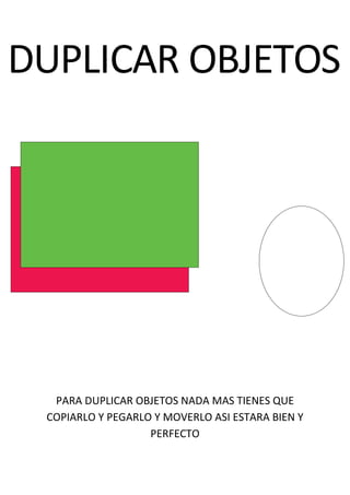 DUPLICAR OBJETOS
PARA DUPLICAR OBJETOS NADA MAS TIENES QUE
COPIARLO Y PEGARLO Y MOVERLO ASI ESTARA BIEN Y
PERFECTO