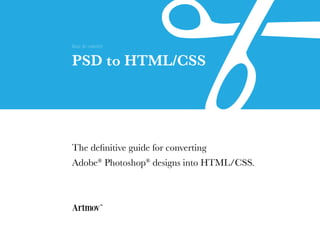 how to convert

PSD to HTML/CSS




The definitive guide for converting
Adobe® Photoshop® designs into HTML/CSS.
 