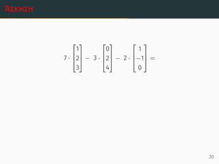 Άσκηση
7 ·



1
2
3


 − 3 ·



0
2
4


 − 2 ·



1
−1
0


 =
20
 