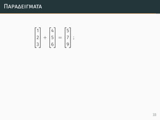 Παραδείγµατα



1
2
3


 +



4
5
6


 =



5
7
9


 ;
33
 