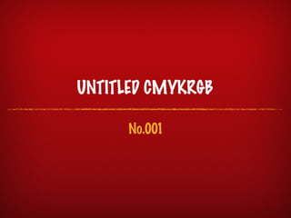 UNTITLED CMYKRGB

      No.001
 