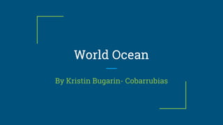 World Ocean
By Kristin Bugarin- Cobarrubias
 
