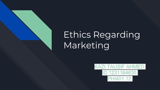 Ethics Regarding
Marketing
KAZI TAUSIF AHMED
ID:1231164630
PHI401.12
 
