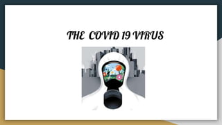 THE COVID 19 VIRUS
 