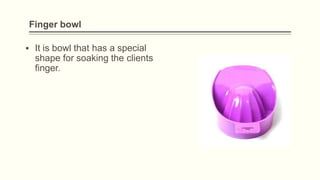 Finger bowl
▪ It is bowl that has a special
shape for soaking the clients
finger.
 