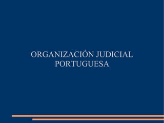 ORGANIZACIÓN JUDICIAL
    PORTUGUESA
 
