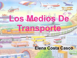 Los Medios De
Transporte
Elena Costa Casco
 