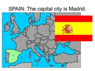 SPAIN: The capital city is Madrid.
 
