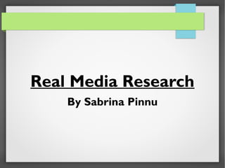 Real Media Research
By Sabrina Pinnu
 