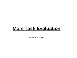 Main Task Evaluation
      By Nertila Kulici




                          1
 
