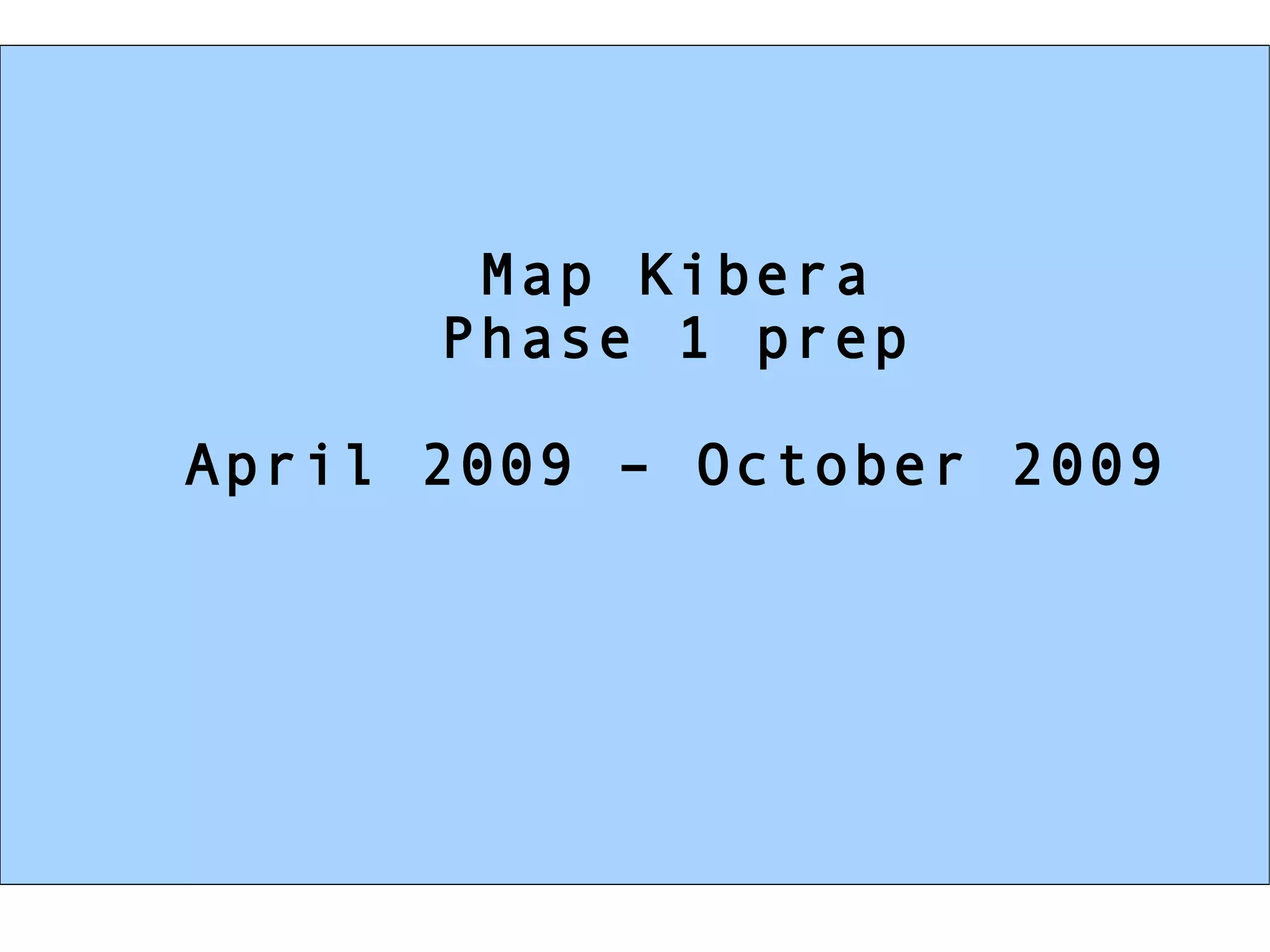 Map Kibera Phase 1 prep April 2009 – October 2009 