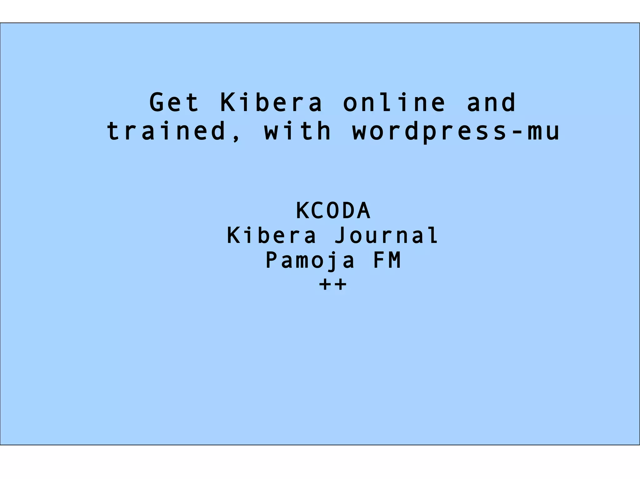 Get Kibera online and trained, with wordpress-mu KCODA Kibera Journal Pamoja FM ++ 