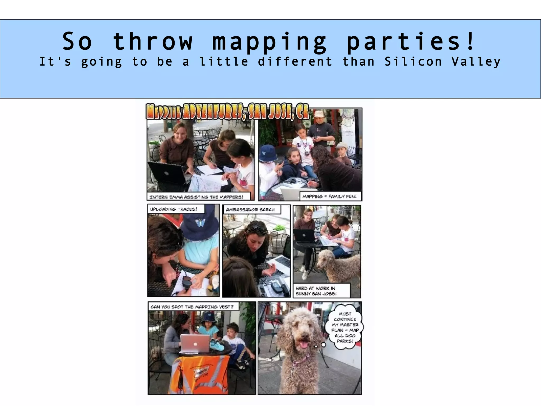 So throw mapping parties! It's going to be a little different than Silicon Valley 