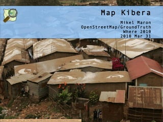 Map Kibera Mikel Maron OpenStreetMap/GroundTruth Where 2010 2010 Mar 31 photo: http://gallery.me.com/dbullington#100816&view=null&bgcolor=black&sel=12 