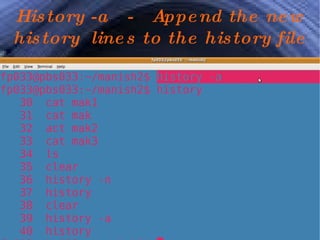 History -a  -  Append the new history  lines to the history file 