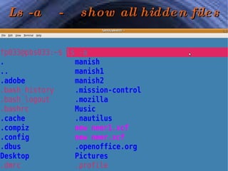 Ls -a  -  show all hidden files 