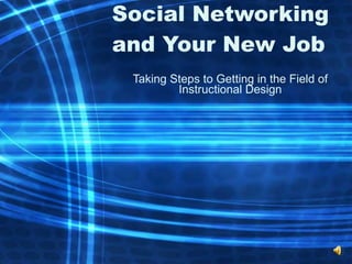 Social Networking and Your New Job Taking Steps to Getting in the Field of Instructional Design 