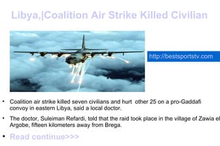 Libya,|Coalition Air Strike Killed Civilian ,[object Object],[object Object],[object Object],http://bestsportstv.com 