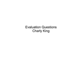 Evaluation Questions Charly King 