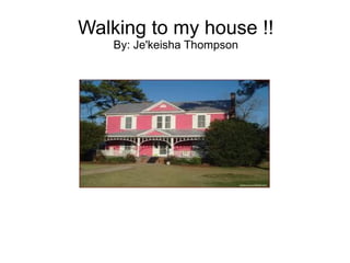 Walking to my house !! By: Je'keisha Thompson 