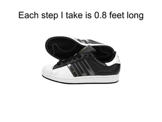 Each step I take is 0.8 feet long 