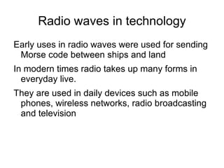 Radio Waves The two most known radio waves are AM (Amplitude Modulation) and FM (Frequency Modulated.)
