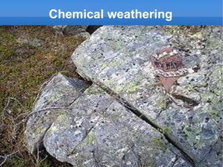 Chemical weathering
 