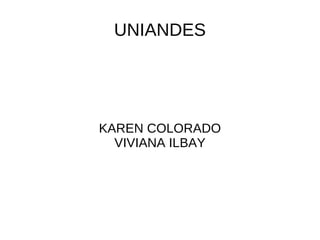 UNIANDES




KAREN COLORADO
  VIVIANA ILBAY
 