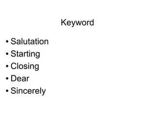 Keyword

● Salutation
● Starting


● Closing


● Dear


● Sincerely
 