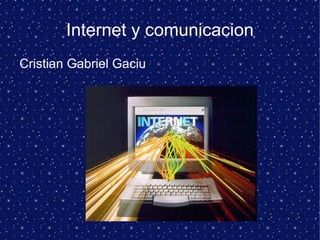 Internet y comunicacion ,[object Object]