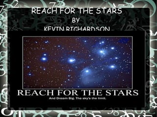 REACH FOR THE STARS
          BY
  KEVIN RICHARDSON
 