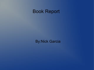 Book Report




 By:Nick Garcia
 