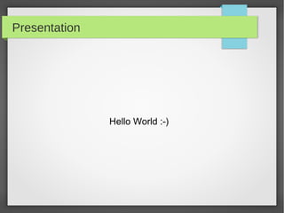 Presentation
Hello World :-)
 