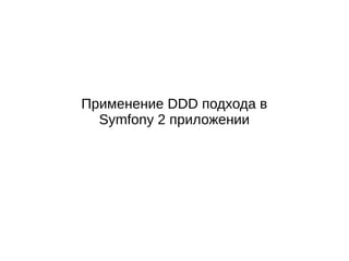 Применение DDD подхода в
Symfony 2 приложении

 