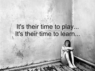 It's their time to play...
It's their time to learn...

 