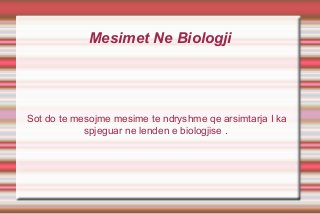 Mesimet Ne Biologji

Sot do te mesojme mesime te ndryshme qe arsimtarja I ka
spjeguar ne lenden e biologjise .

 