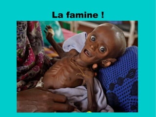 La famine !
 