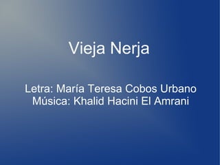 Vieja Nerja
Letra: María Teresa Cobos Urbano
Música: Khalid Hacini El Amrani
 