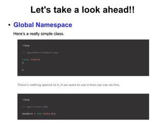 Let's take a look ahead!! 
● Global Namespace 
Here’s a rreeaallllyy ssiimmppllee ccllaassss.. 
 